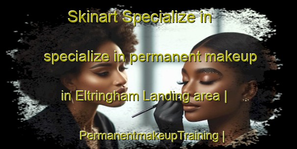 Skinart Specialize in specialize in permanent makeup in Eltringham Landing area | PermanentmakeupTraining | PermanentmakeupClasses | SkinartTraining-United States
